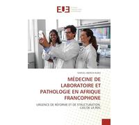 Médecine de Laboratoire Et Pathologie En Afrique Francophone: URGENCE DE RÉFORME ET DE STRUCTURATION. CAS DE LA RDC