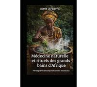 Médecine naturelle et rituels des grands bains d’Afrique: Héritage thérapeutique et savoirs ancestraux