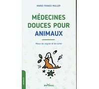 Médecines douces pour animaux: Mieux les soigner et les aimer