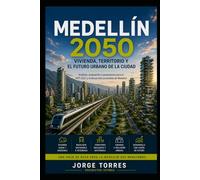 MEDELLÍN 2050 Reconstruir el Valle: Vivienda, movilidad, territorio y el futuro urbano de Medellín