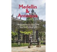 Medellín and Antioquia Travel Guide 2026 - 2027: Discover Colombia’s City of Eternal Spring with Smart Itineraries, Local Tips, Hidden Towns, and Honest Advice