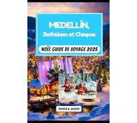 Medellín, Bethléem et Chiapas Noël Guide de voyage 2025: Fêtes saisonnières, artisanat fait main et secrets locaux