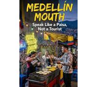 Medellín Mouth: Speak Like a Paisa, Not a Tourist A no-BS guide to Colombian Spanish-Medellín style