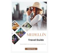 MEDELLÍN TRAVEL GUIDE 2025 - 2026: Discover Medellín Like a Local-Art, Nature, Nightlife, and Day Trips