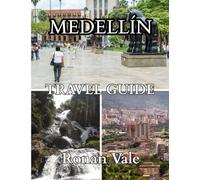 Medellín Travel Guide 2025: Discover the City of Eternal Spring: Culture, Adventure, and Innovation in Medellín