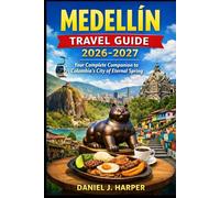 Medellín Travel Guide 2026-2027: Your Complete Companion to Colombia’s City of Eternal Spring