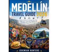 Medellín Travel Guide 2026: Explore Comuna 13, Guatapé Day Trips, Cable Cars, Local Food, Nightlife and Colombia’s City of Eternal Spring (Unveiling the Earth’s Silent Wonders)