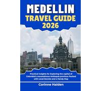Medellin Travel Guide 2026: Practical Insights for Exploring the capital of Colombia’s mountainous Antioquia province Packed with Local Secrets and a ... (Destination Unlocked with Local Map Secrets)