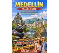 MEDELLIN TRAVEL GUIDE: A Journey Through Colombia’s Culture, Cuisine, and Hidden Gems
