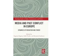 Media and Past Conflict in Europe: Dynamics of Mediation and Power (Routledge Studies in Media, Communication, and Politics)
