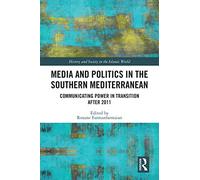 Media and Politics in the Southern Mediterranean: Communicating Power in Transition after 2011 (History and Society in the Islamic World)
