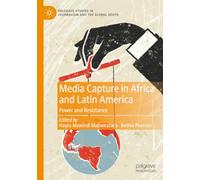 Media Capture in Africa and Latin America: Power and Resistance (Palgrave Studies in Journalism and the Global South)