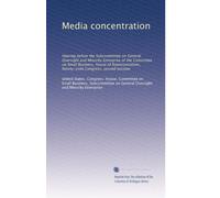 Media concentration: Hearing before the Subcommittee on General Oversight and Minority Enterprise of the Committee on Small Business, House of ... Congress, second session: Volume 1