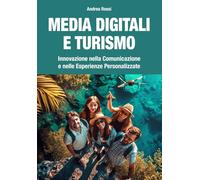 Media Digitali e Turismo: Innovazione nella Comunicazione e nelle Esperienze Personalizzate
