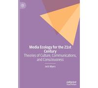 Media Ecology for the 21st Century: Theories of Culture, Communications, and Consciousness