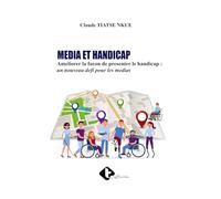 MEDIA ET HANDICAP: Ameliorer la facon de pre senter le handicap : un nouveau defi pour les medias