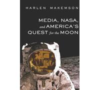 Media, NASA, and America’s Quest for the Moon: 4 (Mediating American History)