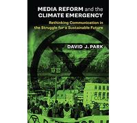 Media Reform and the Climate Emergency: Rethinking Communication in the Struggle for a Sustainable Future