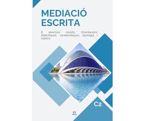 Mediació escrita C2 de valencià: 8 exercicis resolts. Orientacions didàctiques, caraterístiques, tipologia i rúbrica - Serie libros Escuela Oficial de Idiomas.