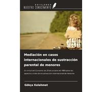 Mediación en casos internacionales de sustracción parental de menores: En virtud del Convenio de 25 de octubre de 1980 sobre los aspectos civiles de la sustracción internacional de menores
