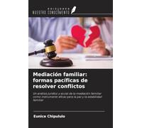 Mediación familiar: formas pacíficas de resolver conflictos: Un análisis jurídico y social de la mediación familiar como instrumento eficaz para la paz y la estabilidad familiar