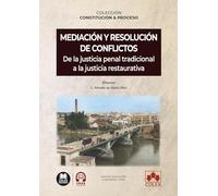 Mediación y resolución de conflictos. De la justicia penal tradicional a la justicia restaurativa: COLECCIÓN «CONSTITUCIÓN Y PROCESO» (monografico)