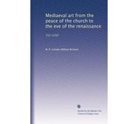 Mediaeval art from the peace of the church to the eve of the renaissance: 312-1350