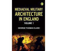 Mediaeval Military Architecture in England Volume 1