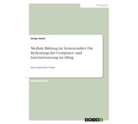 Mediale Bildung im Seniorenalter. Die Bedeutung der Computer- und Internetnutzung im Alltag: Eine empirische Studie