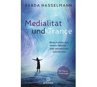 Medialität und Trance: Botschaften aus fernen Welten - eine persönliche Geschichte - Mit Trance-Anleitungen