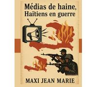 Médias de haine, Haïtiens en guerre: Quand l’information devient une arme de destruction mentale