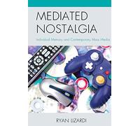 Mediated Nostalgia: Individual Memory and Contemporary Mass Media