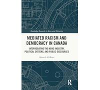 Mediated Racism and Democracy in Canada: Interrogating the News Industry, Political Systems, and Public Discourses (Routledge Research in Race and Ethnicity)