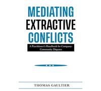 Mediating Extractive Conflicts: A Practitioner's Handbook for Company-Community Disputes (Social Accord Architecture Series)