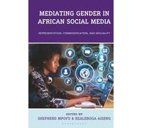 Mediating Gender in African Social Media: Representation, Commodification, and Sexuality (Gender and Sexuality in Africa and the Diaspora)