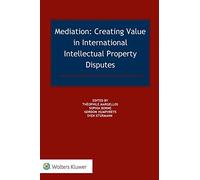 Mediation Creating Value in International Intellectual Property Disputes: Creating Value in International IP Disputes
