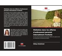 Médiation dans les affaires d'enlèvement parental international d'enfants: En vertu de la Convention du 25 octobre 1980 sur les aspects civils de l'enlèvement international d'enfants