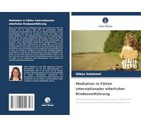 Mediation in Fällen internationaler elterlicher Kindesentführung: Gemäß dem Übereinkommen vom 25. Oktober 1980 über die zivilrechtlichen Aspekte internationaler Kindesentführung