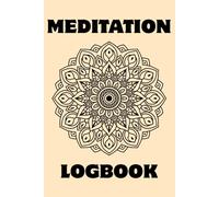 Mediation Log Book: 120-Page Meditation Tracker for Daily Routine, Thoughts & Self-Reflection 4. Record Your Sessions, Methods, Affirmations & Mindful ... for Mindfulness, Focus, Intentions & Peace