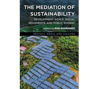 Mediation of Sustainability, The: Development Goals, Social Movements, and Public Dissent