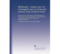 Medicaid : states turn to managed care to improve access and control costs: Report to the Chairman, Subcommittee on Oversight and Investigations, ... Energy and Commerce, House of Representatives