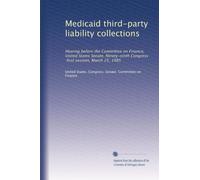 Medicaid third-party liability collections: Hearing before the Committee on Finance, United States Senate, Ninety-ninth Congress, first session, March 25, 1985