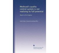 Medicaid's quality control system is not realizing its full potential: Report to the Congress