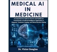 Medical AI in Medicine: A Comprehensive Guide for Doctors and Healthcare Professionals on Artificial Intelligence Applications in Diagnosis, Treatment, Imaging, and Clinical Decision-Making