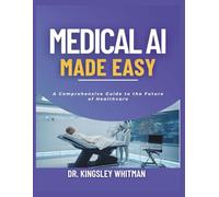 Medical AI Made Easy: A Comprehensive Guide to the Future of Healthcare