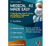 MEDICAL AI MADE EASY: A Step-By-Step Guide for Doctors and Healthcare Professionals to Build Medical AI