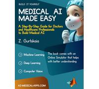 MEDICAL AI MADE EASY: A Step-By-Step Guide for Doctors and Healthcare Professionals to Build Medical AI