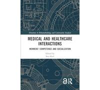 Medical and Healthcare Interactions: Members' Competence and Socialization (Directions in Ethnomethodology and Conversation Analysis)