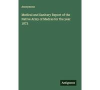 Medical and Sanitary Report of the Native Army of Madras for the year 1873