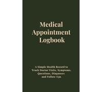 Medical Appointment Logbook: A Simple Health Record to Track Doctor Visits, Symptoms, Questions, Diagnoses and Follow-Ups